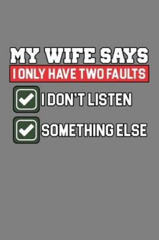 Cover of My Wife says I Only Have Two Faults I Don'T Live something Else