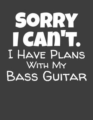 Book cover for Sorry I Can't Have Plans With My Bass Guitar