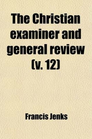 Cover of The Christian Examiner and General Review (Volume 12)