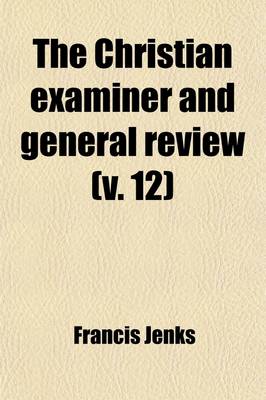 Book cover for The Christian Examiner and General Review (Volume 12)