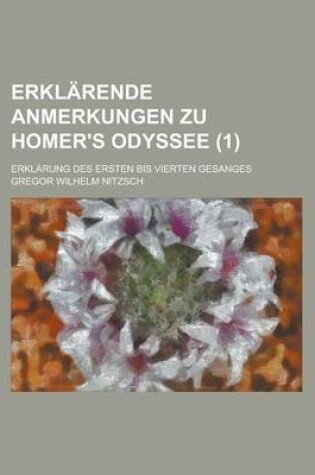 Cover of Erklarende Anmerkungen Zu Homer's Odyssee; Erklarung Des Ersten Bis Vierten Gesanges (1 )