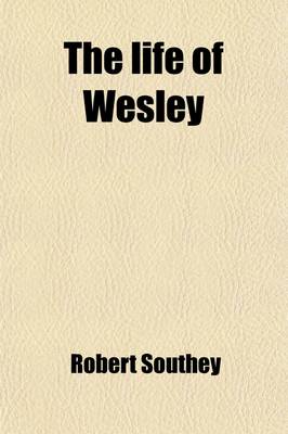 Book cover for The Life of Wesley (Volume 1); And the Rise and Progress of Methodism. and the Rise and Progress of Methodism