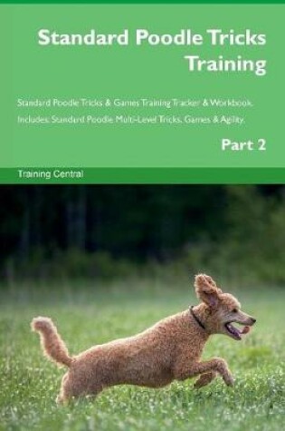 Cover of Standard Poodle Tricks Training Standard Poodle Tricks & Games Training Tracker & Workbook. Includes