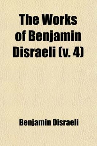 Cover of The Works of Benjamin Disraeli (Volume 4); The Young Duke, V. 2. Ixion in Heaven. the Rise of Iskander. Biography of Lord George Bentinck