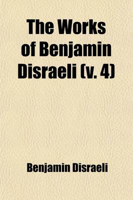 Book cover for The Works of Benjamin Disraeli (Volume 4); The Young Duke, V. 2. Ixion in Heaven. the Rise of Iskander. Biography of Lord George Bentinck