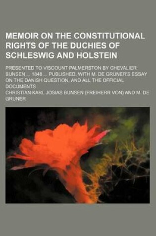 Cover of Memoir on the Constitutional Rights of the Duchies of Schleswig and Holstein; Presented to Viscount Palmerston by Chevalier Bunsen 1848 Published, with M. de Gruner's Essay on the Danish Question, and All the Official Documents