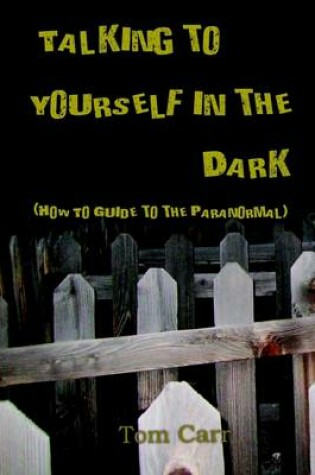 Cover of Talking to Yourself in the Dark: How to Guide to the Paranormal