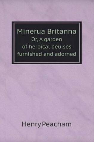 Cover of Minerua Britanna Or, A garden of heroical deuises furnished and adorned