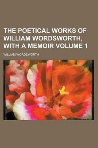 Cover of The Poetical Works of William Wordsworth, with a Memoir Volume 1