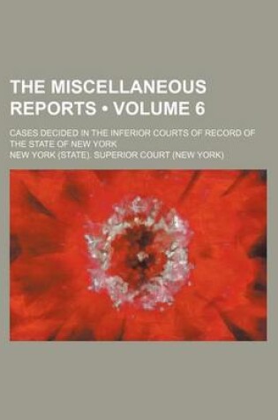 Cover of The Miscellaneous Reports (Volume 6); Cases Decided in the Inferior Courts of Record of the State of New York