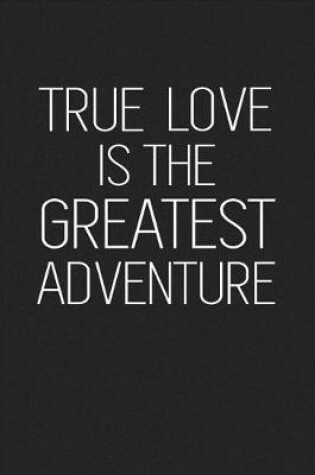 Cover of True Love Is the Greatest Adventure