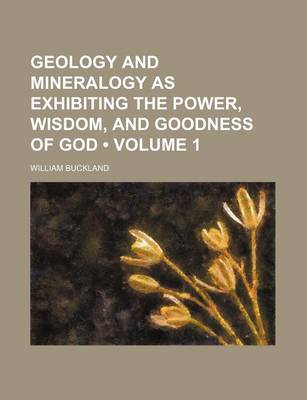 Book cover for Geology and Mineralogy as Exhibiting the Power, Wisdom, and Goodness of God (Volume 1)