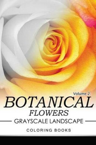 Cover of Botanical Flowers GRAYSCALE Landscape Coloring Books Volume 2