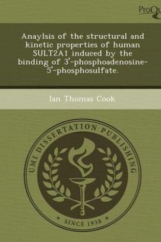 Cover of Anaylsis of the Structural and Kinetic Properties of Human Sult2a1 Induced by the Binding of 3'-Phosphoadenosine-5'-Phosphosulfate