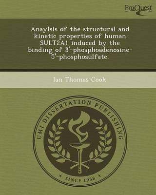 Cover of Anaylsis of the Structural and Kinetic Properties of Human Sult2a1 Induced by the Binding of 3'-Phosphoadenosine-5'-Phosphosulfate