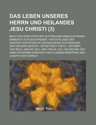 Book cover for Das Leben Unseres Herrn Und Heilandes Jesu Christi (3); Nach Den Gesichten Der Gottseligen Anna Katharina Emmerich Aufgeschrieben