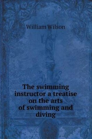 Cover of The swimming instructor a treatise on the arts of swimming and diving