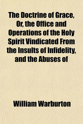 Book cover for The Doctrine of Grace, Or, the Office and Operations of the Holy Spirit Vindicated from the Insults of Infidelity, and the Abuses of