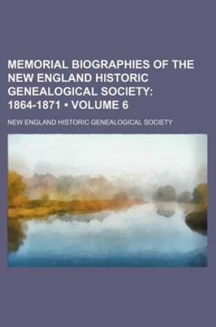 Cover of Memorial Biographies of the New England Historic Genealogical Society (Volume 6); 1864-1871