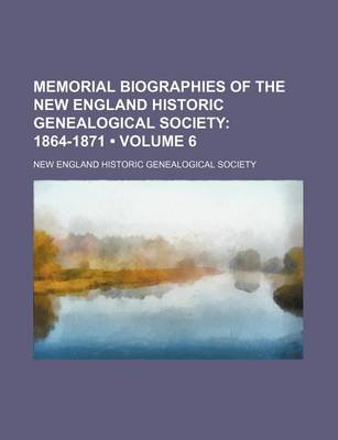 Book cover for Memorial Biographies of the New England Historic Genealogical Society (Volume 6); 1864-1871