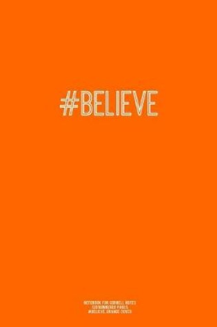 Cover of Notebook for Cornell Notes, 120 Numbered Pages, #BELIEVE, Orange Cover