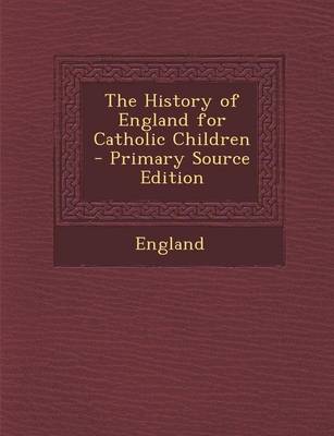 Book cover for The History of England for Catholic Children - Primary Source Edition