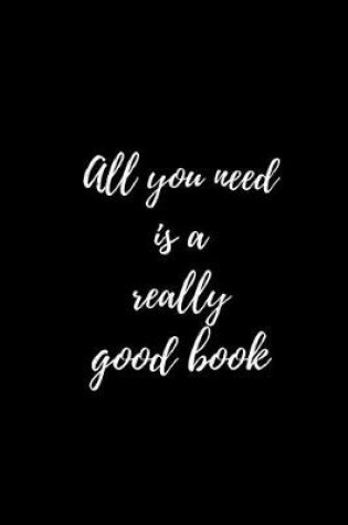 Cover of All You Need Is A Really Good Book