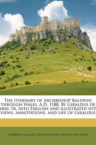 Cover of The Itinerary of Archbishop Baldwin Through Wales, A.D. 1188. by Giraldus de Barri; Tr. Into English and Illustrated with Views, Annotations, and Life of Giraldus Volume 1