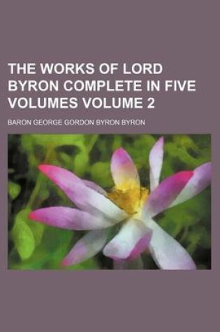 Cover of The Works of Lord Byron Complete in Five Volumes Volume 2