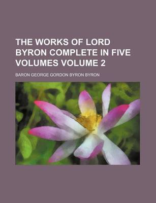 Book cover for The Works of Lord Byron Complete in Five Volumes Volume 2
