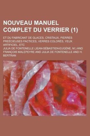 Cover of Nouveau Manuel Complet Du Verrier; Et Du Fabricant de Glaces, Cristaux, Pierres Preecieuses Factices, Verres Colores, Yeux Artificiel, Etc (1 )