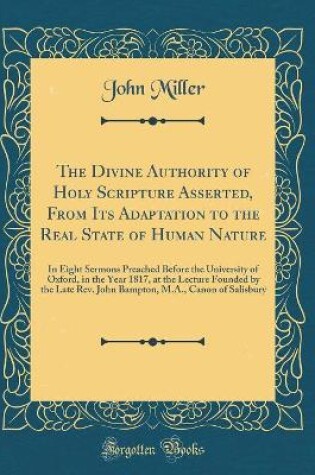 Cover of The Divine Authority of Holy Scripture Asserted, from Its Adaptation to the Real State of Human Nature