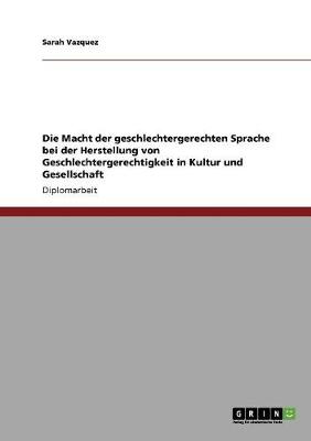 Book cover for Die Macht der geschlechtergerechten Sprache bei der Herstellung von Geschlechtergerechtigkeit in Kultur und Gesellschaft