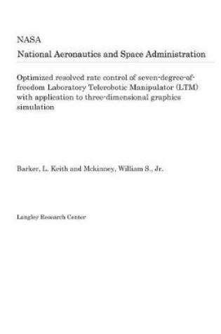 Cover of Optimized Resolved Rate Control of Seven-Degree-Of-Freedom Laboratory Telerobotic Manipulator (Ltm) with Application to Three-Dimensional Graphics Simulation