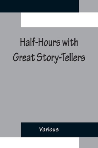 Cover of Half-Hours with Great Story-Tellers; Artemus Ward, George Macdonald, Max Adeler, Samuel Lover, and Others