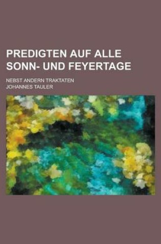 Cover of Predigten Auf Alle Sonn- Und Feyertage; Nebst Andern Traktaten