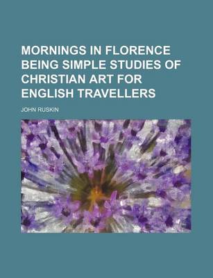 Book cover for Mornings in Florence Being Simple Studies of Christian Art for English Travellers