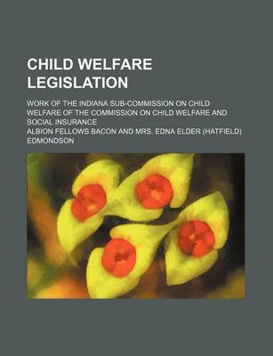 Book cover for Child Welfare Legislation; Work of the Indiana Sub-Commission on Child Welfare of the Commission on Child Welfare and Social Insurance