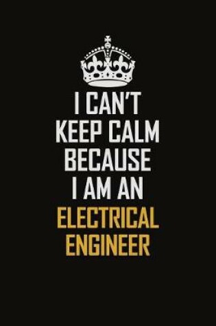 Cover of I Can't Keep Calm Because I Am An electrical engineer