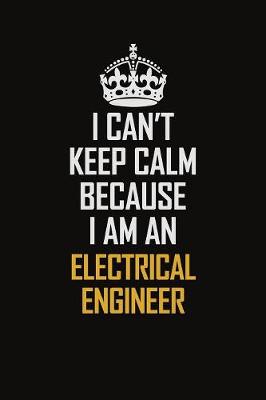 Book cover for I Can't Keep Calm Because I Am An electrical engineer