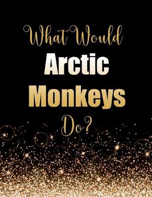 Book cover for What Would Arctic Monkeys Do?