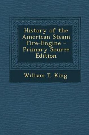 Cover of History of the American Steam Fire-Engine - Primary Source Edition