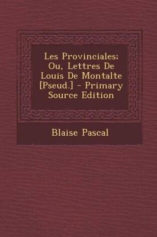 Cover of Les Provinciales; Ou, Lettres De Louis De Montalte [Pseud.] - Primary Source Edition