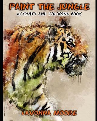 Book cover for Paint The Jungle Activity and Coloring Book