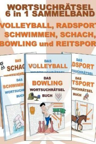 Cover of WORTSUCHRÄTSEL 6 in 1 SAMMELBAND VOLLEYBALL, RADSPORT, SCHWIMMEN, SCHACH, BOWLING und REITSPORT