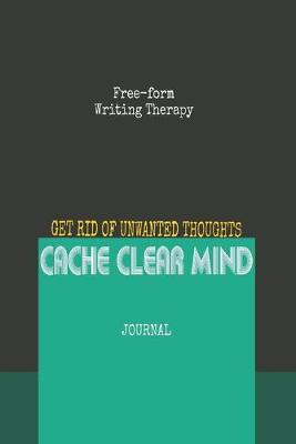 Cover of Free-form Writing Therapy - Get Rid of Unwanted Thoughts Cache Clear Mind Journal