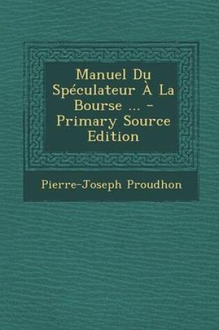 Cover of Manuel Du Speculateur a la Bourse ... - Primary Source Edition