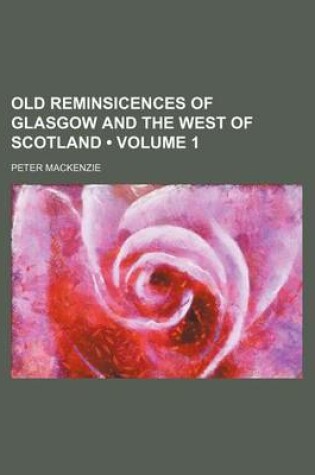 Cover of Old Reminsicences of Glasgow and the West of Scotland (Volume 1)