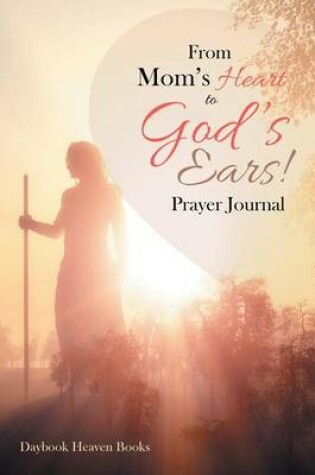 Cover of From Mom's Heart to God's Ears! Prayer Journal