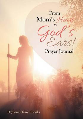 Book cover for From Mom's Heart to God's Ears! Prayer Journal